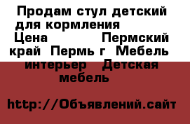 Продам стул детский для кормления  CHICCO › Цена ­ 3 000 - Пермский край, Пермь г. Мебель, интерьер » Детская мебель   